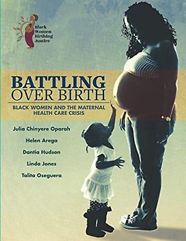 Battling Over Birth: Black Women and the Maternal Health Care Crisis