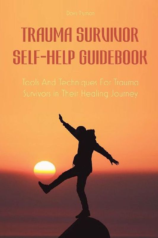 Trauma Survivor Self-Help Guidebook Tools And Techniques For Trauma Survivors in Their Healing Journey