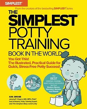 The Simplest Potty Training Book in the World the Illustrated, Practical Guide for Quick and Stress-Free Potty Success Helping Parents of Toddlers Ditch Diapers Fast, Easy and Confidently
