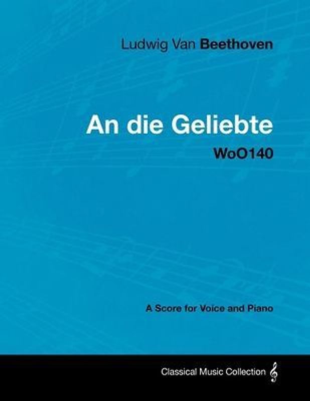 Ludwig Van Beethoven - An Die Geliebte - Woo140 - A Score for Voice and Piano
