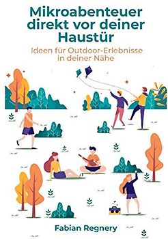 Mikroabenteuer direkt vor deiner Haustür: Ideen für Outdoor-Erlebnisse in deiner Nähe