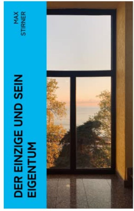 Der Einzige und sein Eigentum: Eine kritik der Junghegelianer