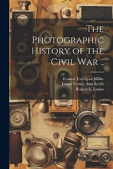 The Photographic History of the Civil war ..