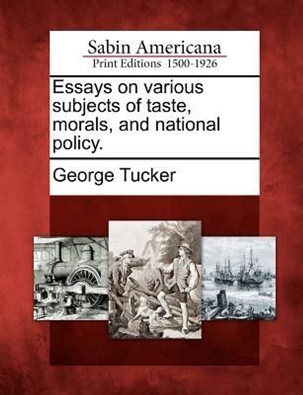 Essays on Various Subjects of Taste, Morals, and National Policy.