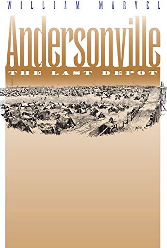Andersonville: The Last Depot (Civil War America) - William Marvel