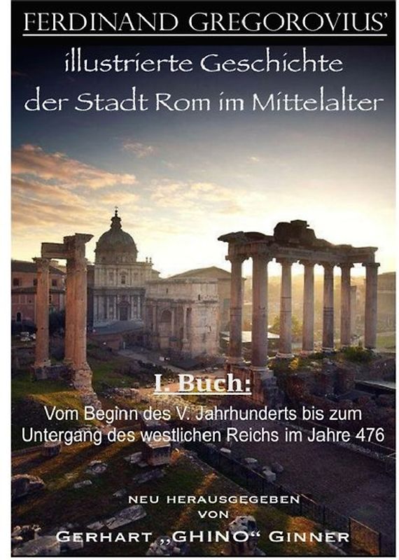FERDINAND GREGOROVIUS' illustrierte Geschichte der Stadt Rom im Mittelalter / Ferinand Gregorovius' illustrierte Geschichte der Stadt Rom im Mittelalter, I. Buch