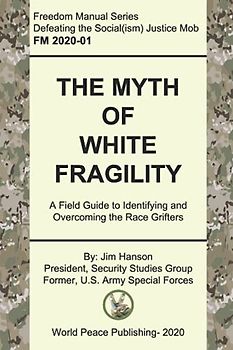 The Myth of White Fragility: A Field Guide to Identifying and Overcoming the Race Grifters (Freedom Manuals to Defeat Social Justice Socialism)