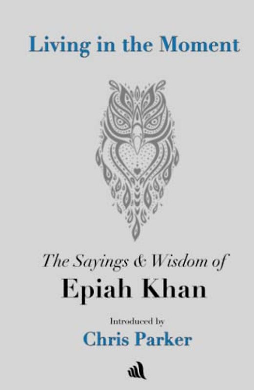 Living in the Moment: The Sayings & Wisdom of Epiah Khan