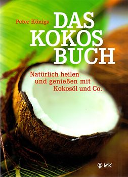 Das Kokos-Buch: Natürlich heilen und genießen mit Kokosöl und Co - Peter Königs [Broschiert, 6. Auflage 2014]