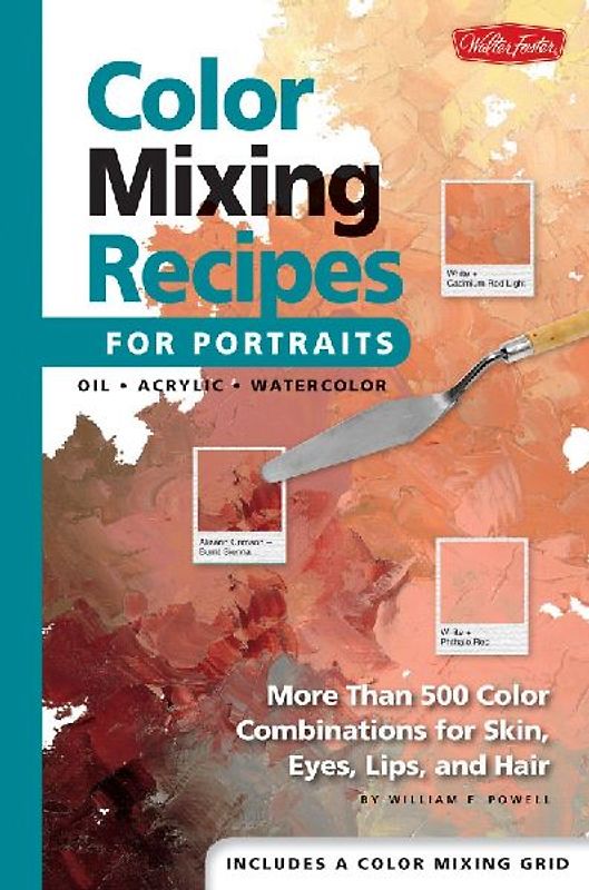 Color Mixing Recipes For Portraits: Featuring Oil and Acrylic - Plus a Special Section For Watercolor - William F. Powell