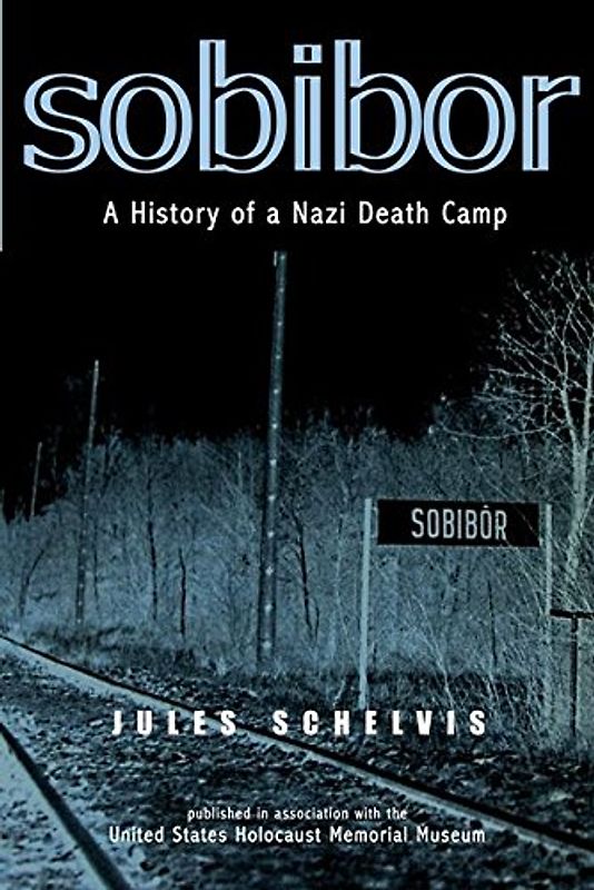 Sobibor: A History of a Nazi Death Camp