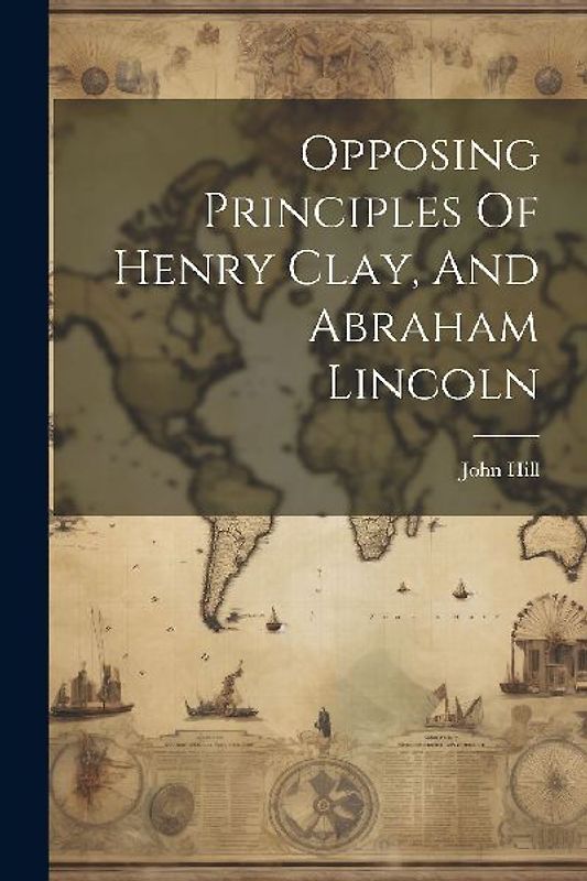 Opposing Principles Of Henry Clay, And Abraham Lincoln