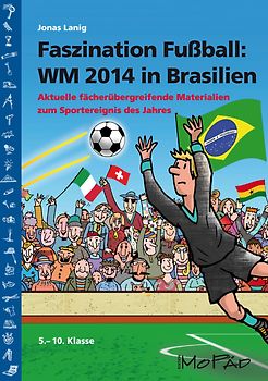 Faszination Fußball Spezial: WM 2014 in Brasilien. Aktuelle fächerübergreifende Materialien zum Sportereignis des Jahres (5. bis 10. Klasse)