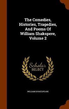 The Comedies, Histories, Tragedies, And Poems Of William Shakspere, Volume 2