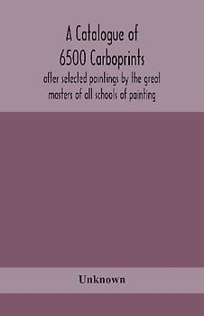 A Catalogue Of 6500 Carboprints, After Selected Paintings By The Great Masters Of All Schools Of Painting