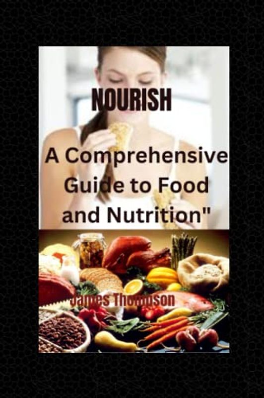 Nourish: A Comprehensive Guide to Food and Nutrition