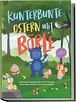Kunterbunte Ostern mit Börle: Inspirierende Ostergeschichten für Kinder über Liebe, Zusammenhalt, Achtsamkeit und Mut | inkl. gratis Audio-Dateien zu allen Kindergeschichten