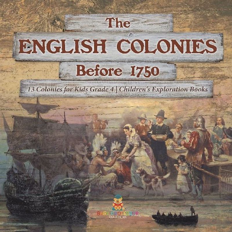 The English Colonies Before 1750 | 13 Colonies for Kids Grade 4 | Children's Exploration Books
