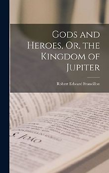Gods and Heroes, Or, the Kingdom of Jupiter