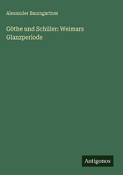 Göthe und Schiller: Weimars Glanzperiode