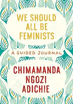 We Should All Be Feminists: A Guided Journal