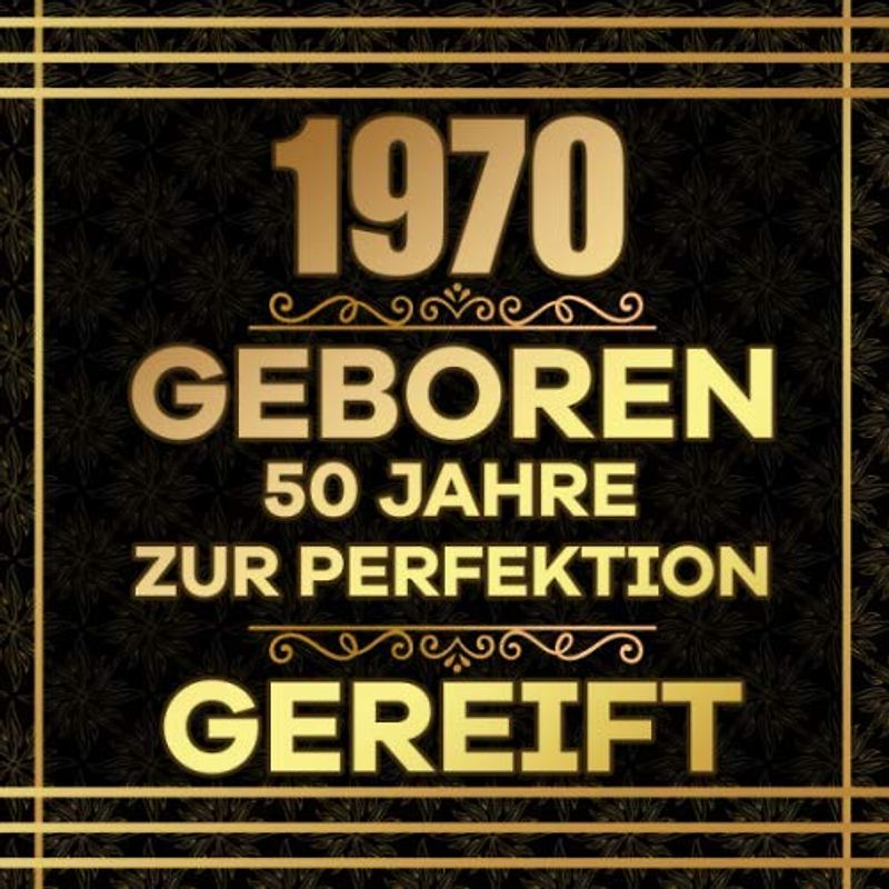 1970 geboren 50 Jahre zur Perfektion gereift: Gästebuch zum 50.Geburtstag | Ideal um Wünsche und Fotos der Gäste für die Ewigkeit festzuhalten | Perfektes Geschenk für Männer und Frauen