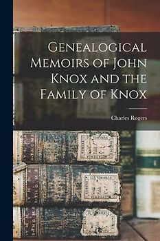 Genealogical Memoirs of John Knox and the Family of Knox