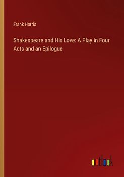 Shakespeare and His Love: A Play in Four Acts and an Epilogue