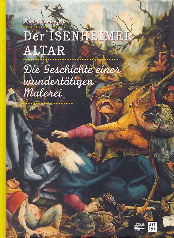 Der Isenheimer Altar - Die Geschichte einer wundertätigen Malerei - Daniel Konieczka [Gebundene Ausgabe]