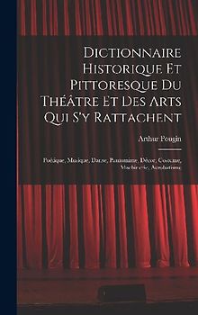 Dictionnaire Historique Et Pittoresque Du Théâtre Et Des Arts Qui S'y Rattachent