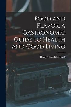 Food and Flavor, a Gastronomic Guide to Health and Good Living