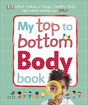 My Top to Bottom Body Book: What Makes a Happy, Healthy Body and What Makes You?