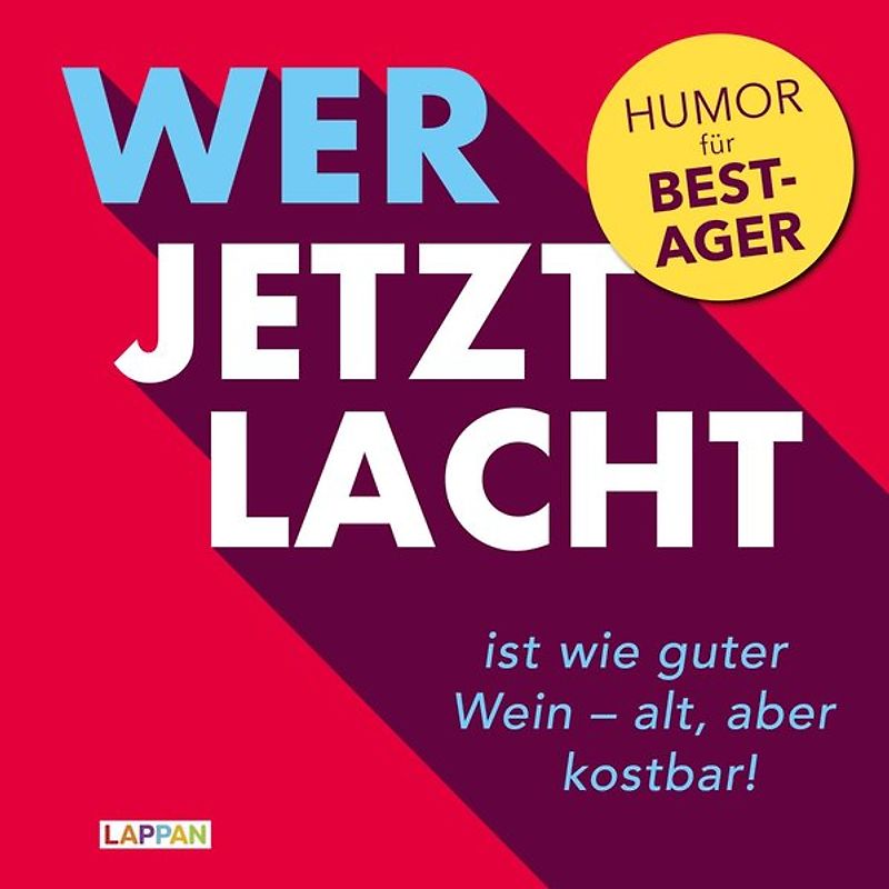 Wer jetzt lacht, ist wie guter Wein - alt und kostbar!