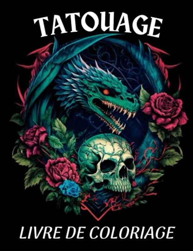 Tatouage Livre de Coloriage: 60 incroyables dessins de tatouage à colorier (femmes, crânes, dragons, fleurs ...) anti stress pour adultes