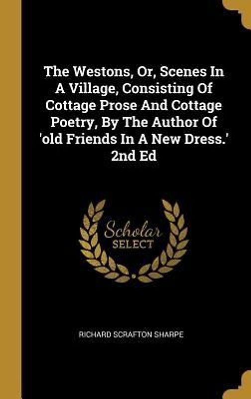 The Westons, Or, Scenes In A Village, Consisting Of Cottage Prose And Cottage Poetry, By The Author Of 'old Friends In A New Dress.' 2nd Ed