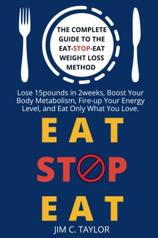Eat-Stop-Eat: The Complete Guide To The New Method For Rapid & Safe Weight Loss | Including The Eat-Stop-Eat Weight loss START Plan For Beginners