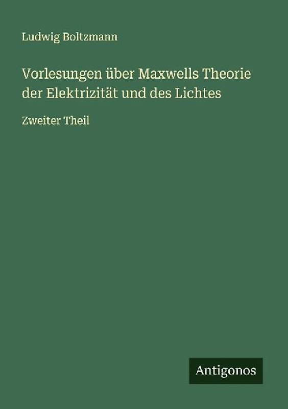 Vorlesungen über Maxwells Theorie der Elektrizität und des Lichtes