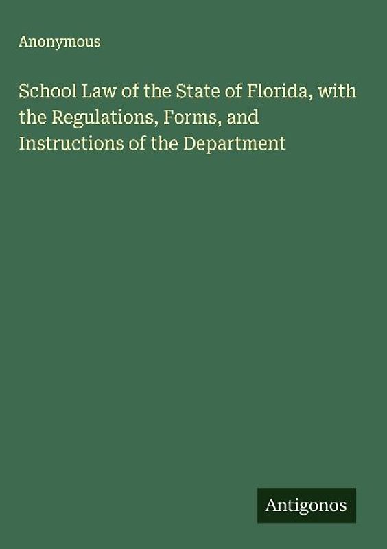 School Law of the State of Florida, with the Regulations, Forms, and Instructions of the Department