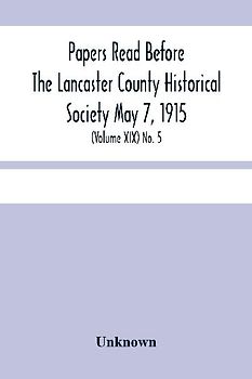 Papers Read Before The Lancaster County Historical Society May 7, 1915; History Herself, As Seen In Her Own Workshop; (Volume Xix) No. 5