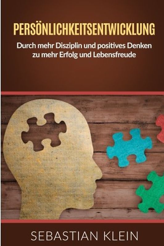 Persönlichkeitsentwicklung: Durch mehr Disziplin und positives Denken zu mehr Erfolg und Lebensfreude (Disziplin, Positives Denken, Erfolg)