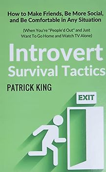 Introvert Survival Tactics: How to Make Friends, Be More Social, and Be Comfortable In Any Situation (When You’re People’d Out and Just Want to Go ... (The Psychology of Social Dynamics, Band 8)