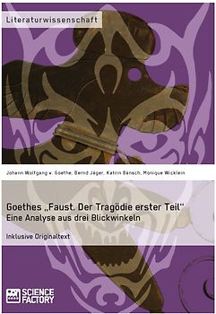 Goethes „Faust. Der Tragödie erster Teil“. Eine Analyse aus drei Blickwinkeln