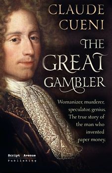 The Great Gambler: Womanizer, murderer, speculator, genius. The true story of the man who invented paper money.