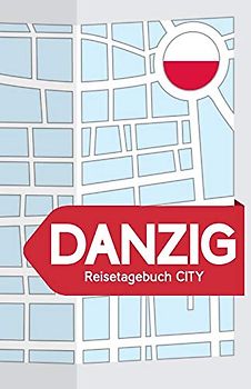 Danzig Reisetagebuch City: Blanko Reisejournal zum selberschreiben, als Tagebuch und Geschenk für den Trip nach Danzig (Polen)