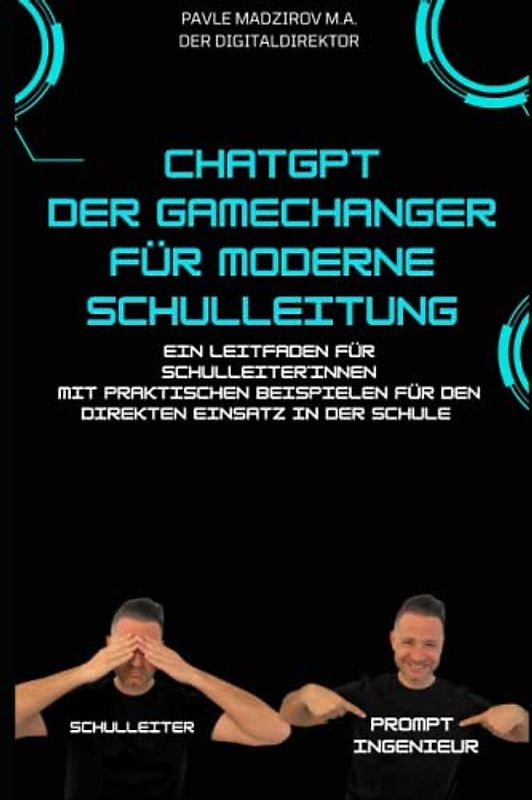 ChatGPT - der Gamechanger für moderne Schulleitung: Ein Leitfaden für Schulleiter*innen mit praktischen Beispielen zum direkten Einsatz in der Schule