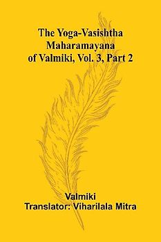The Yoga-Vasishtha Maharamayana of Valmiki, Vol. 3, Part 2