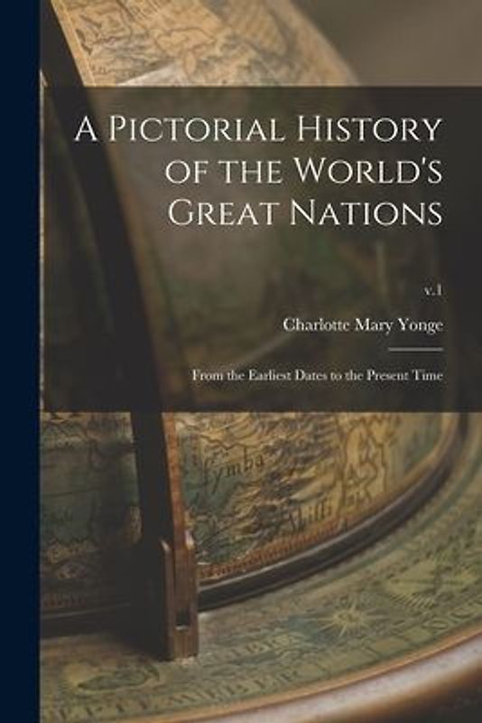 A Pictorial History of the World's Great Nations: From the Earliest Dates to the Present Time; v.1