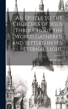 An Epistle to the Churches of Jesus Throughout the World Gathered and Settled in His Eternal Light