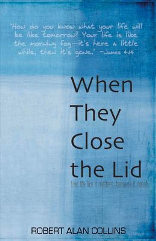 When They Close the Lid: Live Life Like It Matters, Because It Does!