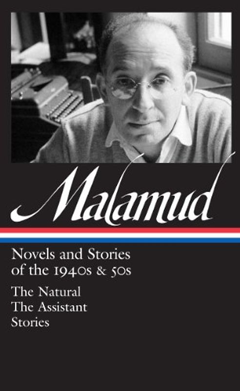 Bernard Malamud: Novels and Stories of the 1940s & 50s: The Natural/The Assistant/Twenty Stories/Posthumously Published Stories (Library of America) - Malamud, Bernard